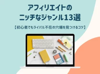 アフィリエイトのニッチなジャンル13選【初心者でもライバル不在の穴場を見つけるコツ】