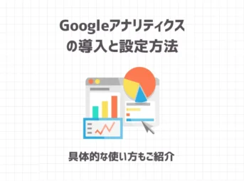 Googleアナリティクスの導入と設定方法【具体的な使い方もご紹介】