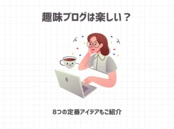 趣味ブログは楽しい？8つの定番アイデアもご紹介