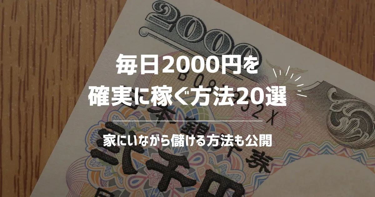 毎日2000円を確実に稼ぐ方法20選【家にいながら儲ける方法も公開】
