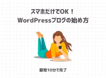 スマホだけでOK！WordPressブログの始め方【申し込み〜設定まで最短10分で完了】