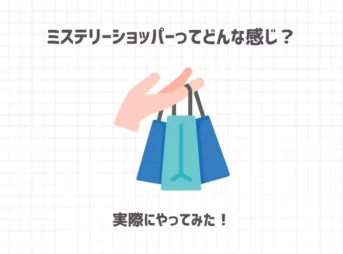 ミステリーショッパー(覆面調査)ってどんな感じ？実際にやってみた！