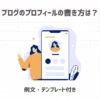 ブログのプロフィールの書き方は？【例文・テンプレート付き】